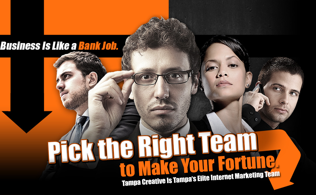 Business Is Like a Bank Job - Pick the Right Team to Make Your Fortune. Tampa Creative Is Tampa's Elite Internet Marketing Team